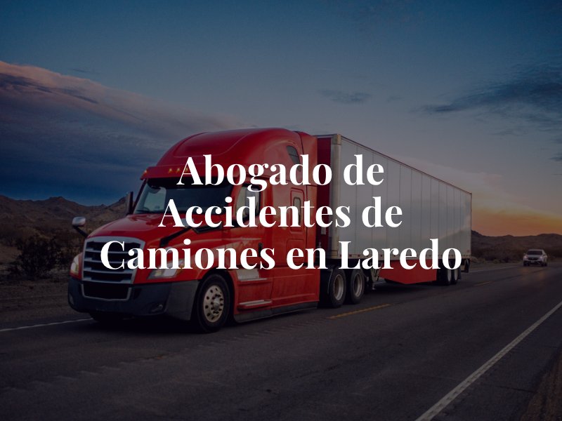 Abogado de Accidentes de Camiones en Laredo