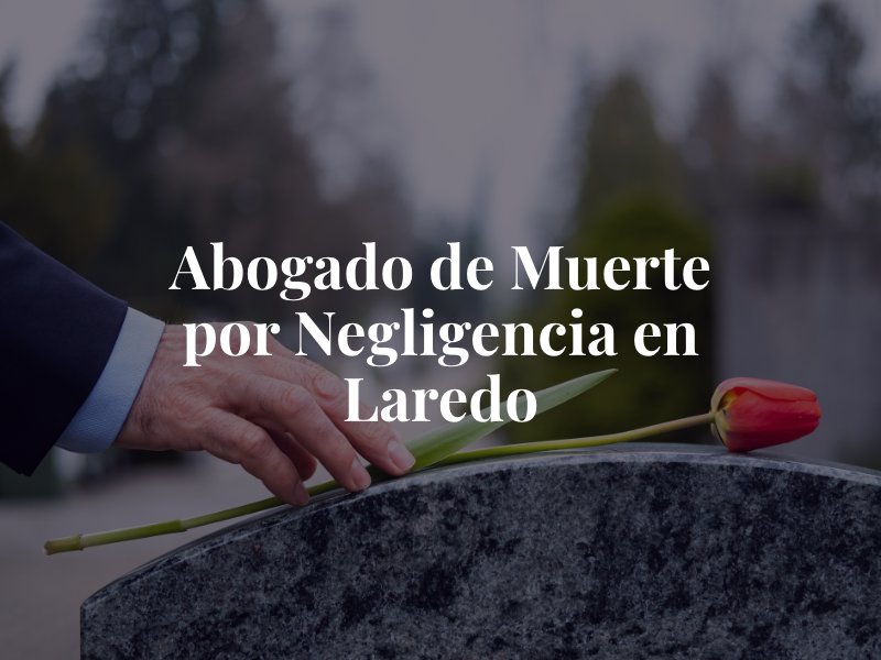 Abogado de Muerte por Negligencia en Laredo